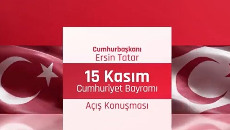 Cumhurbaşkanı Ersin Tatar’ın 15 Kasım Cumhuriyet Bayramı açış konuşması