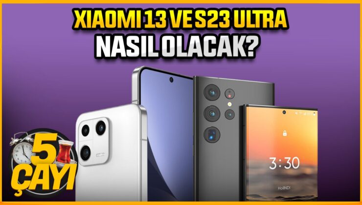 Xiaomi 13 ve S23 Ultra nasıl olacak?