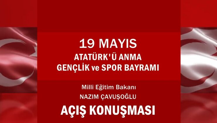 Milli Eğitim Bakanı Çavuşoğlu’nun 19 Mayıs Atatürk’ü Anma Gençlik ve Spor Bayramı açış konuşması