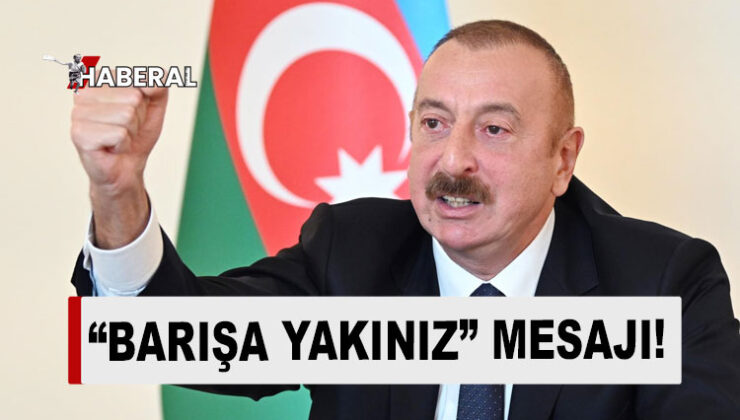 Azerbaycan Cumhurbaşkanı Aliyev’den Ermenistan ve barış açıklaması!