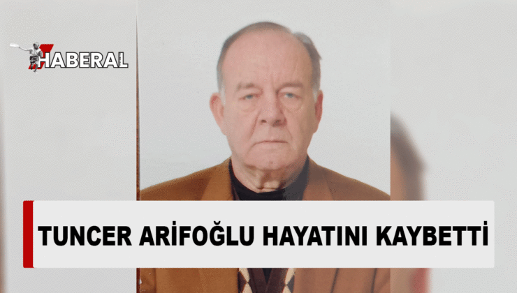 Tuncer Arifoğlu hayatını kaybetti