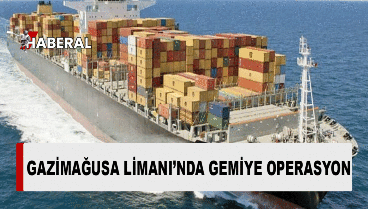 Gazimağusa Limanı’nda gemiye büyük operasyon: Tutuklular var!