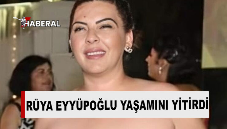 Rüya Eyyüpoğlu hayatını kaybetti