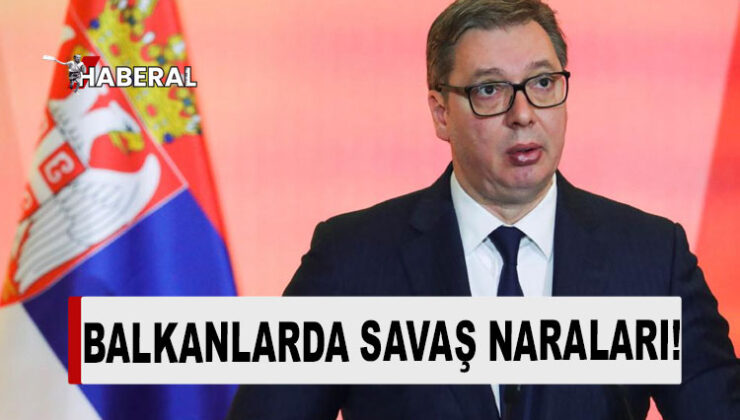 Sırbistan Cumhurbaşkanı Vucic: “Savaşacağız, Sırbistan kazanacak!”
