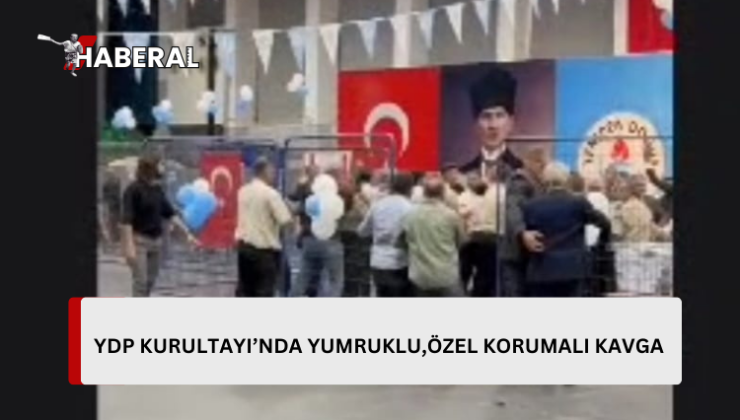YDP KURULTAY’INDA  KÜFÜRLÜ ,ÖZEL KORUMALI KAVGA