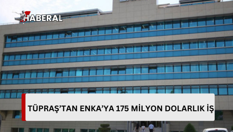 Tüpraş’tan Enka’ya 175 milyon dolarlık iş…