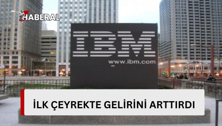 IBM ilk çeyrekte gelirini artırdı…
