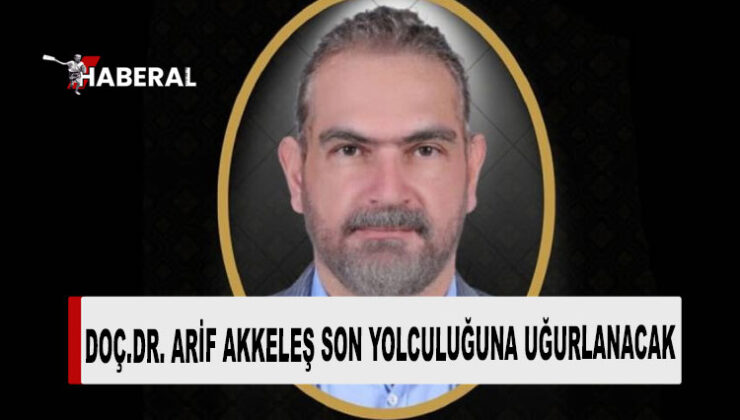 Doç. Dr. Arif Akkeleş için anma töreni ve cenaze töreni programı belli oldu