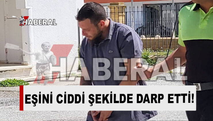 Eşini ciddi şekilde darp eden zanlı teminata bağlandı!