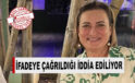 Meryem Ece Sucuoğlu’nun ifadeye çağrıldığı iddia edildi