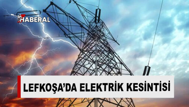 Lefkoşa’da bazı bölgelerde elektrik kesintisi yapılacak