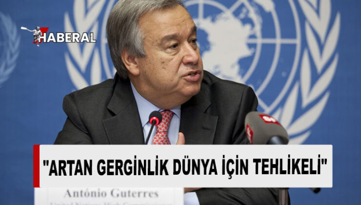 BM Genel Sekreteri Guterres’ten İran ile İsrail’e azami itidal çağrısı