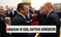 Erdoğan ve Özel’in görüşme takvimi netleşti