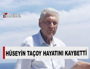Hasan Taçoy’un amcası Hüseyin Taçoy hayatını kaybetti