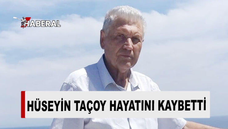Hasan Taçoy’un amcası Hüseyin Taçoy hayatını kaybetti