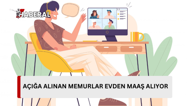 Açığa alınan memurlar evden oturarak maaş alıyor…