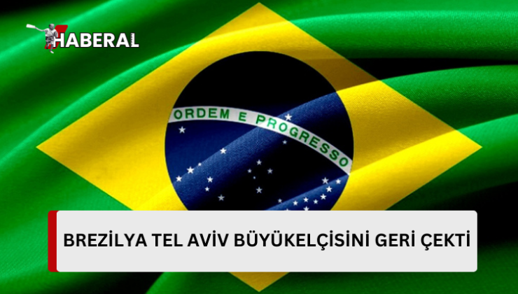 Brezilya, Tel Aviv Büyükelçisini geri çekti…