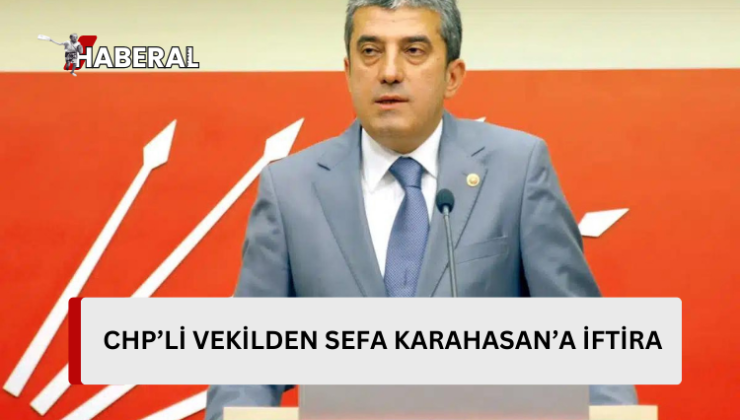 CHP’li vekilden Sefa Karahasan’a iftira…