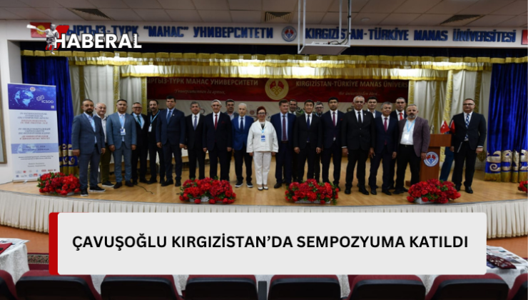 Çavuşoğlu, Kırgızistan’da IV. Uluslararası İletişim Sempozyumu’na katıldı..