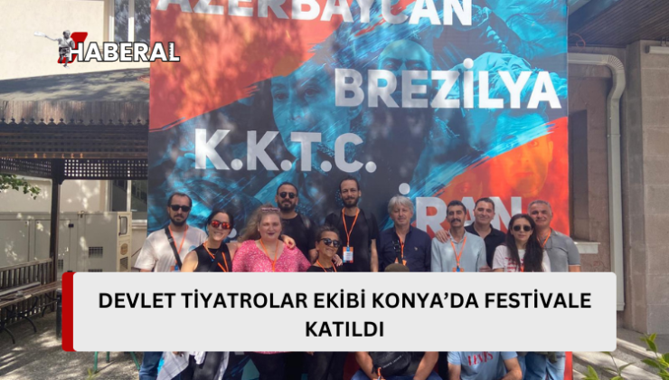 Devlet tiyatroları ekibi Konya’da festival katıldı…