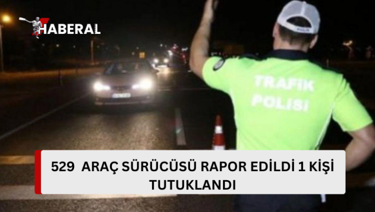 Ülke genelindeki trafik denetimlerinde 529 araç sürücüsü rapor edildi…