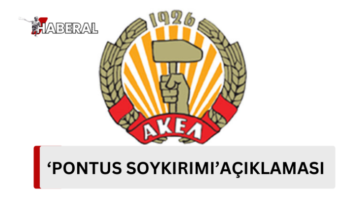 AKEL:Pontus soykırımının tüm insanlık açısından utanç dolu bir kısım oluşturdu…