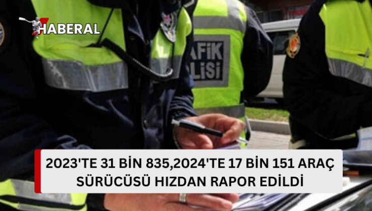 PGM: “2023’te 31 bin 835, 2024’te 17 bin 151 araç sürücüsü, süratli araç kullanmaktan rapor edildi”