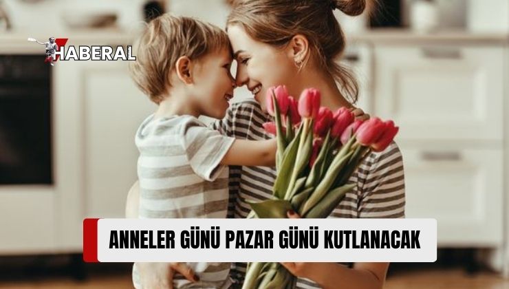 Anneler Günü 12 Mayıs Pazar Günü Kutlanacak