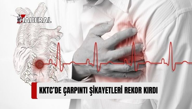 KKTC’de ‘Çarpıntı’ Şikayetleri Rekor Kırdı : Stres, Alkol, Burun Damlaları, Kansızlık Sebepleri ArasındaGösterildi