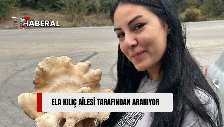 Ela Kılıç, En Son 10 Mayıs Tarihinde Ailesi İle İletişime Geçti