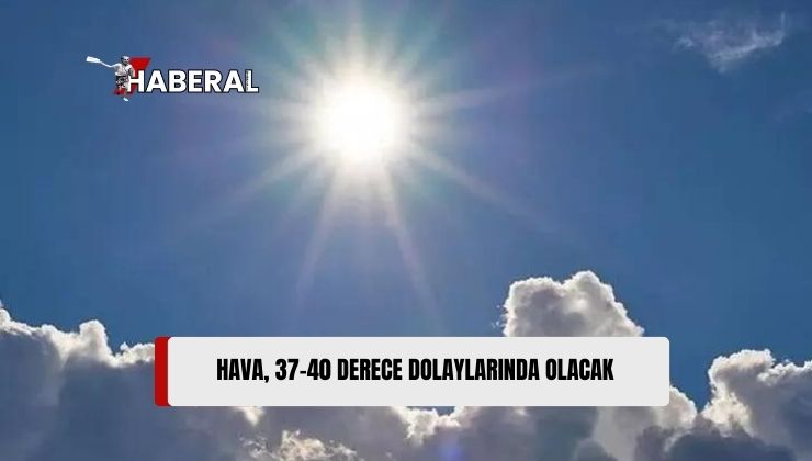 Meteorolojiye Göre, Hava Sıcaklığı Hafta Boyunca 37-40 Derece Dolaylarında Olacak