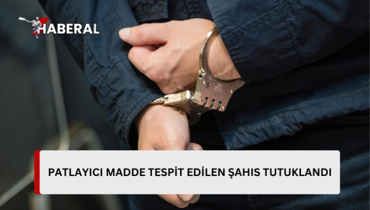 Tasarrufunda  patlayıcı madde tespit edilen şahıs tutuklandı…