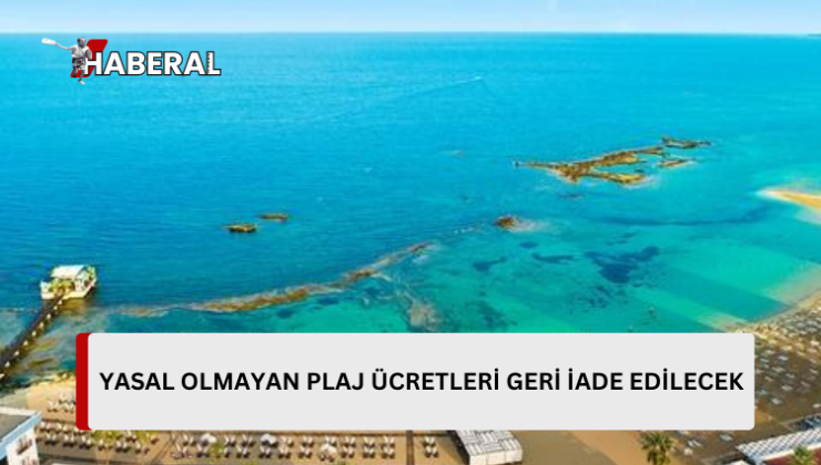 Yasal olmayan plaj hizmet ücretleri iade edilecek…