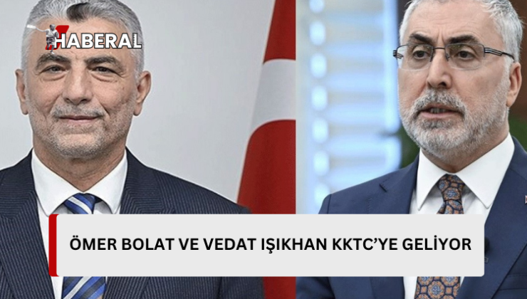 TC Ticaret Bakanı Bolat ile Çalışma ve Sosyal Güvenlik Bakanı Işıkhan, yarın KKTC’ye geliyor…