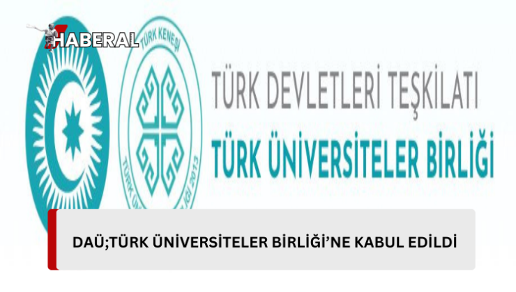 DAÜ, Türk Devletleri Teşkilatı, Türk Üniversiteler Birliği üyeliğine kabul edildi…