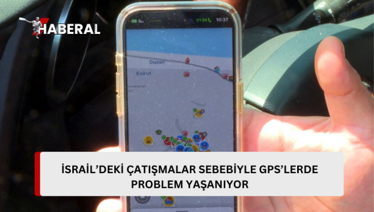 İsrail’deki çatışmalar yüzünden GPS’lerde problem yaşanıyor…