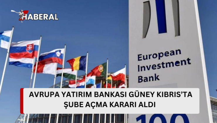 Avrupa Yatırım Bankası Güney Kıbrıs’ta şube açma kararı aldı…
