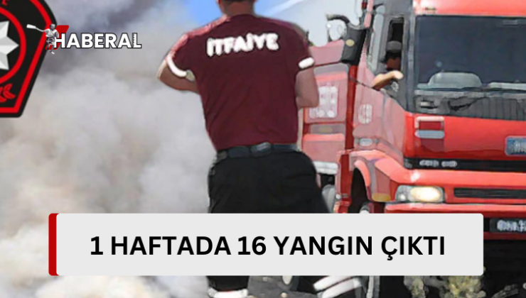 Son bir haftada 16 yangın çıktı…