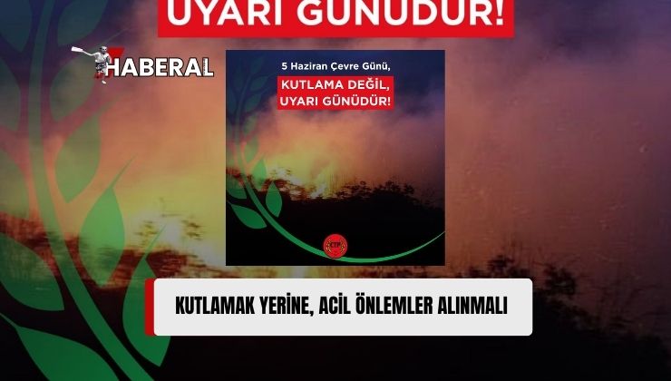 5 Haziran Çevre Günü, Kutlama Değil Uyarı Günüdür