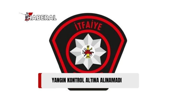 Sebebi Henüz Tespit Edilemeyen Yangın Kontrol Altına Alınamadı