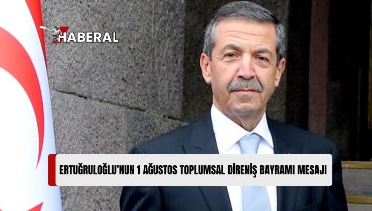 Dışişleri Bakanı Ertuğruloğlu: “1 Ağustos Kıbrıs’ta Sonsuza Dek Özgürlük İçinde Yaşama Kararlığımızı Vurguluyor”