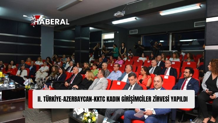 “II. Türkiye-Azerbaycan-Kuzey Kıbrıs Türk Cumhuriyeti Kadın Girişimciler Zirvesi” Yapıldı