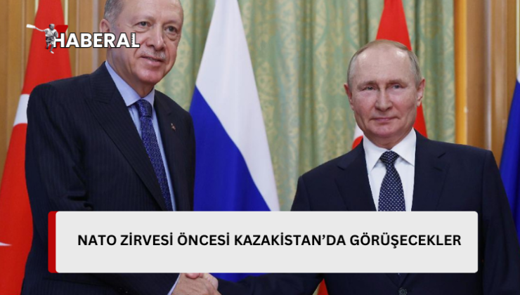 Erdoğan, NATO zirvesi öncesi Kazakistan’da Putin’le görüşecek…