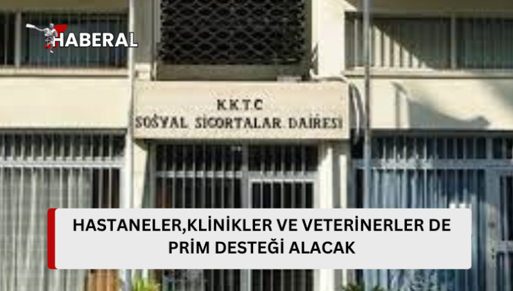 Sigorta prim desteği verilecek iş yerleri arasına hastaneler, klinikler ve veterinerler de alındı…