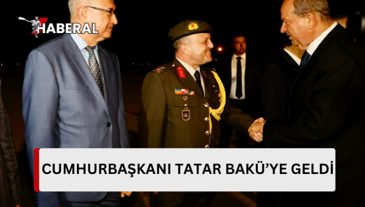 Cumhurbaşkanı Tatar, Bakü’ye geldi…