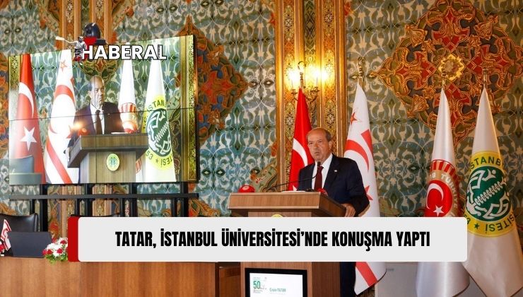 Tatar, İstanbul Üniversitesi’nde Konuştu: “Doğu Akdeniz’de Bir Türk Devletinin Kurulmasıyla Büyük Bir Başarı Öyküsü Yazıldı”