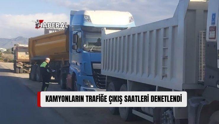 KKTC Genelinde Sabah Saatlerinde, Kamyonların Trafiğe Çıkış Saatlerinin Denetimi Yapıldı