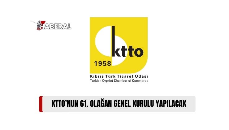 Kıbrıs Türk Ticaret Odası (KTTO),  61. Olağan Genel Kurulu 31 Ağustos Cumartesi Günü Yapılacak