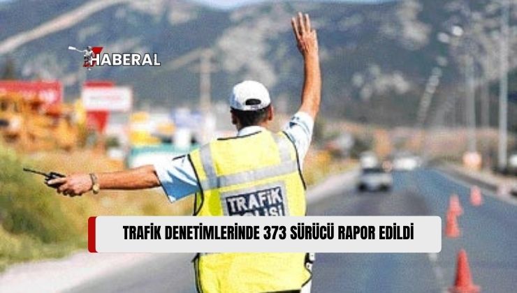 Polis Trafik Ekipleri Tarafından Ülke Genelinde Gerçekleştirilen Trafik Denetimlerinde 373 Sürücü Rapor Edildi