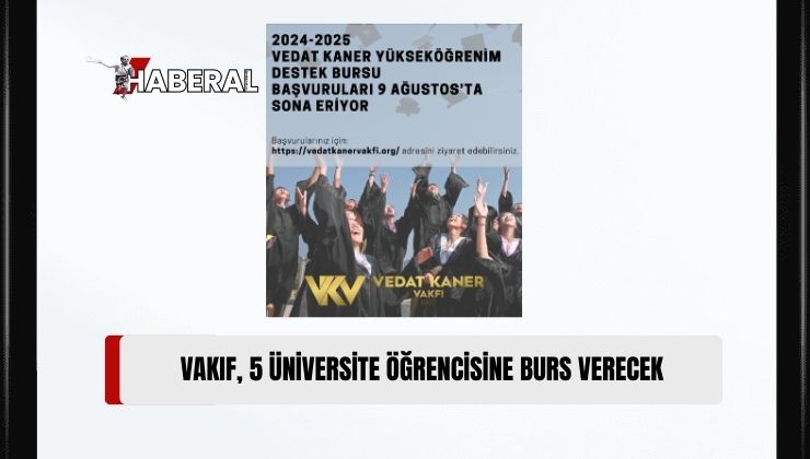 Vedat Kaner Vakfı, 2024-2023 Yükseköğrenim Destek Bursu Başvuruları 9 Ağustos’ta Sona Eriyor